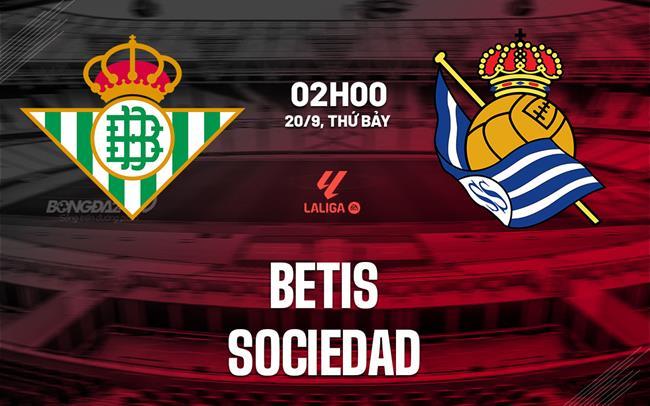 Nhận định Real Betis vs Real Sociedad (2h00 ngày 20/9): Không dễ cho chủ nhà