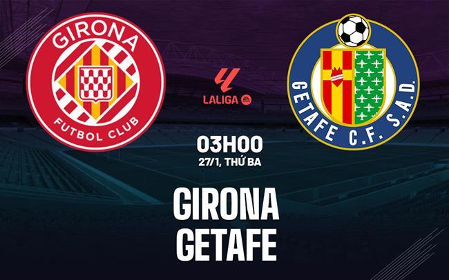 nhan dinh bong da du doan Girona vs Getafe vdqg tay ban nha la liga hom nay